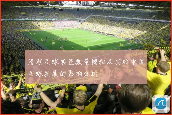 清朝足球明星数量揭秘及其对中国足球发展的影响分析