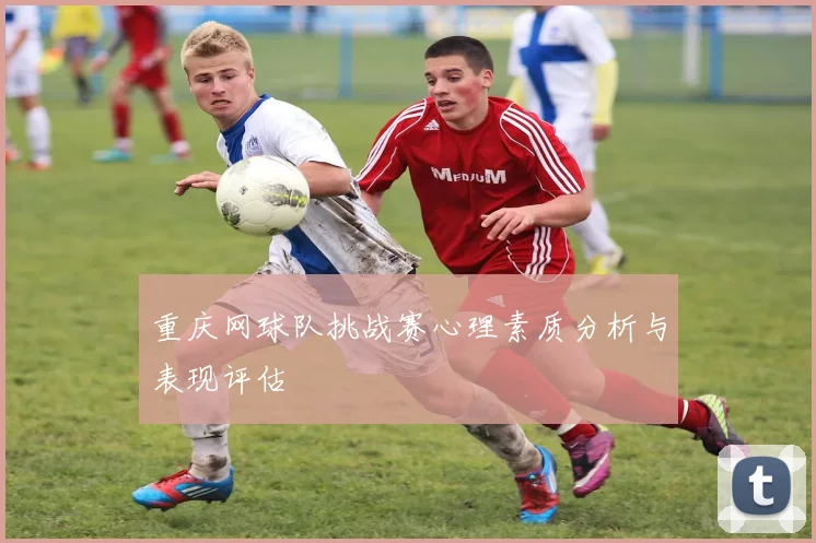 重庆网球队挑战赛心理素质分析与表现评估